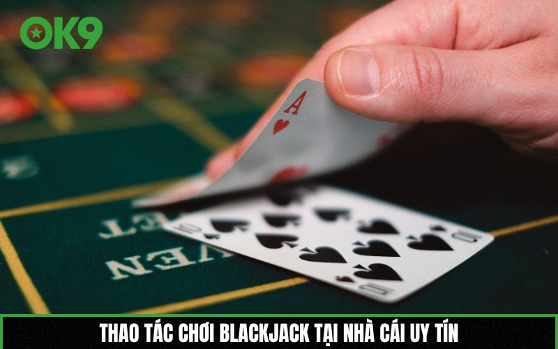 Thao tác chơi Blackjack tại nhà cái uy tín