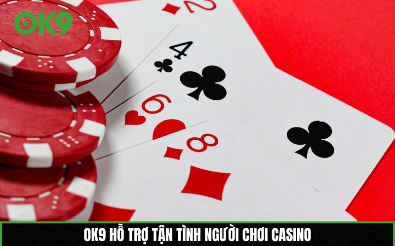 OK9 hỗ trợ tận tình người chơi Casino