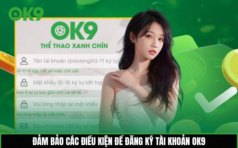 Đảm bảo các điều kiện để đăng ký tài khoản OK9