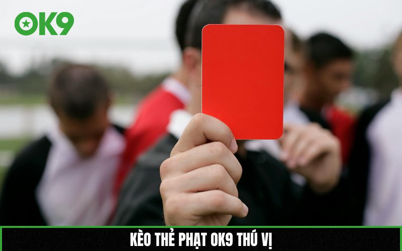 Kèo thẻ phạt OK9 thú vị