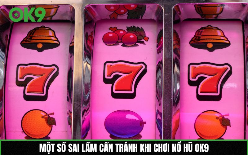 Một số sai lầm cần tránh khi chơi nổ hũ OK9