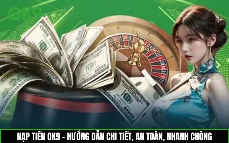 Nạp tiền OK9 – Hướng dẫn chi tiết, an toàn, nhanh chóng