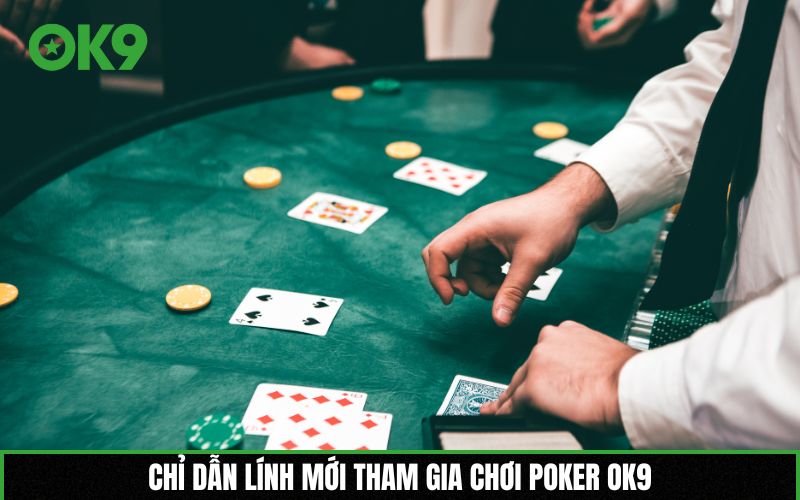 Chỉ dẫn lính mới tham gia chơi Poker OK9