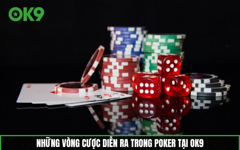 Những vòng cược diễn ra trong Poker tại OK9