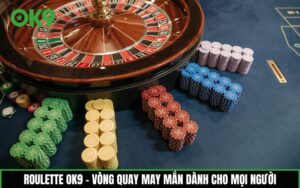 Roulette OK9 – Vòng quay may mắn dành cho mọi người