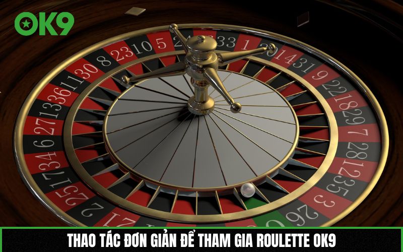 Thao tác đơn giản để tham gia Roulette OK9