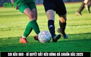Soi kèo OK9 – Bí quyết bắt kèo bóng đá chuẩn xác 2025