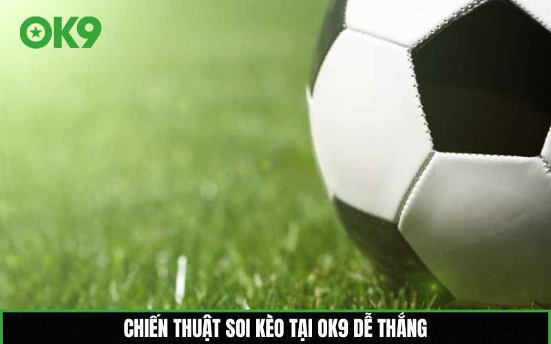 Chiến thuật soi kèo tại OK9 dễ thắng