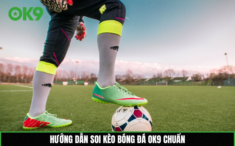 Hướng dẫn soi kèo bóng đá OK9 chuẩn