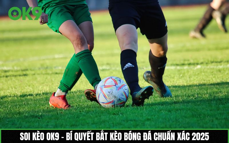 Soi kèo OK9 – Bí quyết bắt kèo bóng đá chuẩn xác 2025