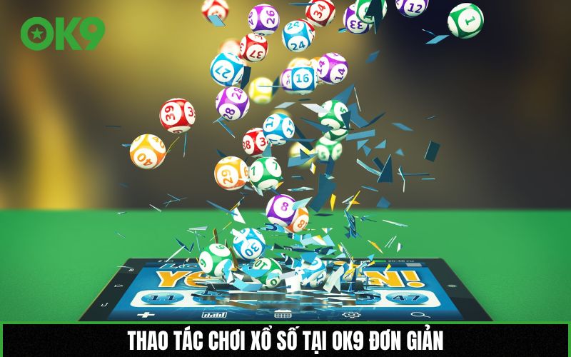 Thao tác chơi Xổ số tại OK9 đơn giản